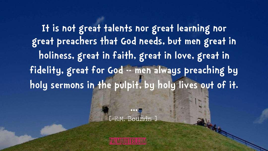 E. M. Bounds Quotes: It is not great talents