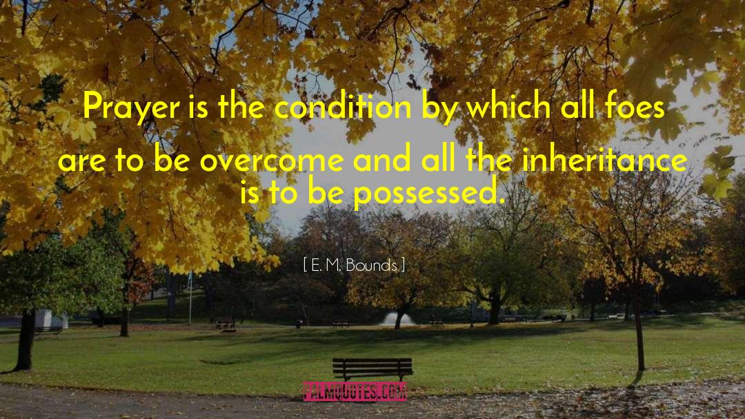 E. M. Bounds Quotes: Prayer is the condition by