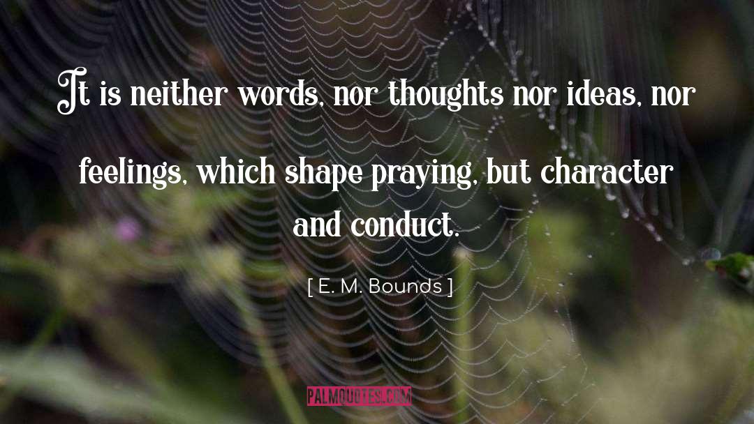 E. M. Bounds Quotes: It is neither words, nor