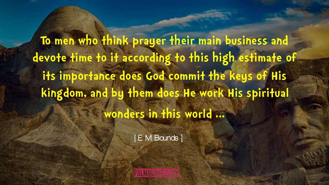 E. M. Bounds Quotes: To men who think prayer