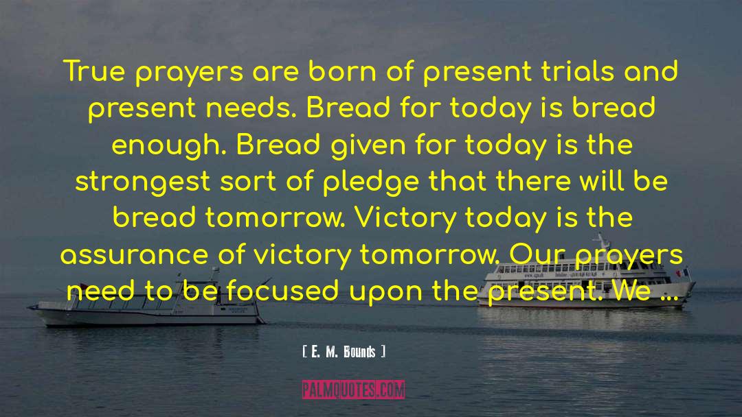 E. M. Bounds Quotes: True prayers are born of