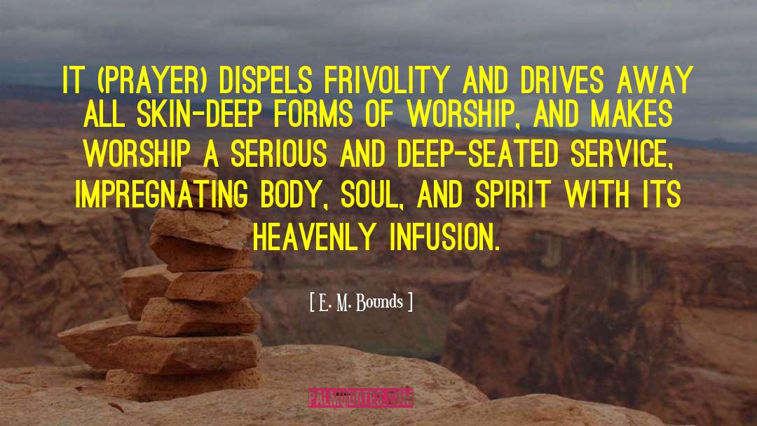 E. M. Bounds Quotes: It (prayer) dispels frivolity and