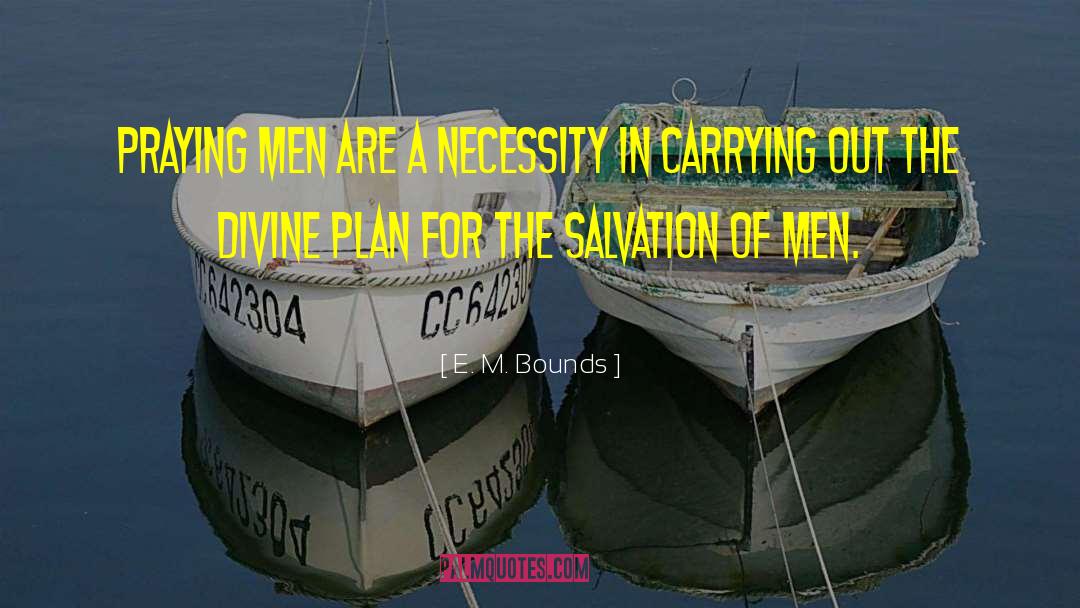 E. M. Bounds Quotes: Praying men are a necessity