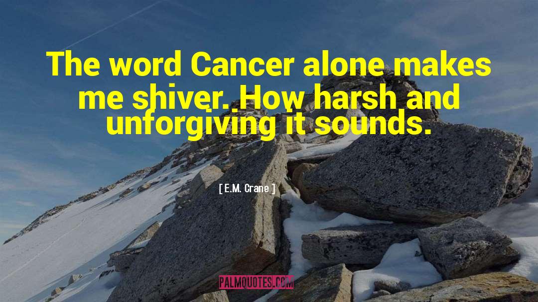 E. M. Crane Quotes: The word Cancer alone makes