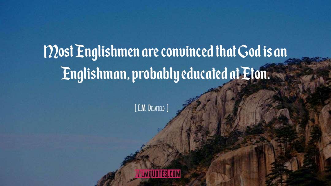 E.M. Delafield Quotes: Most Englishmen are convinced that