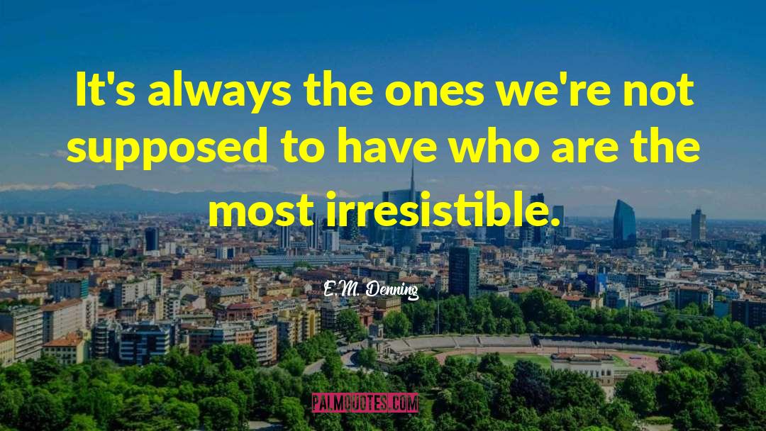 E.M. Denning Quotes: It's always the ones we're