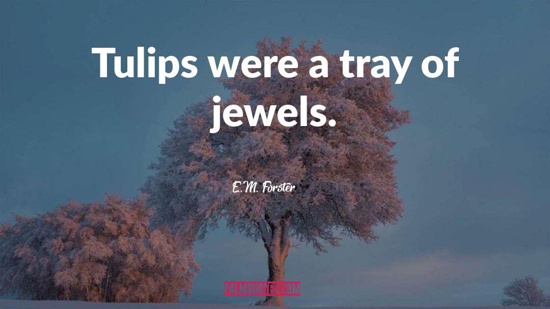E. M. Forster Quotes: Tulips were a tray of