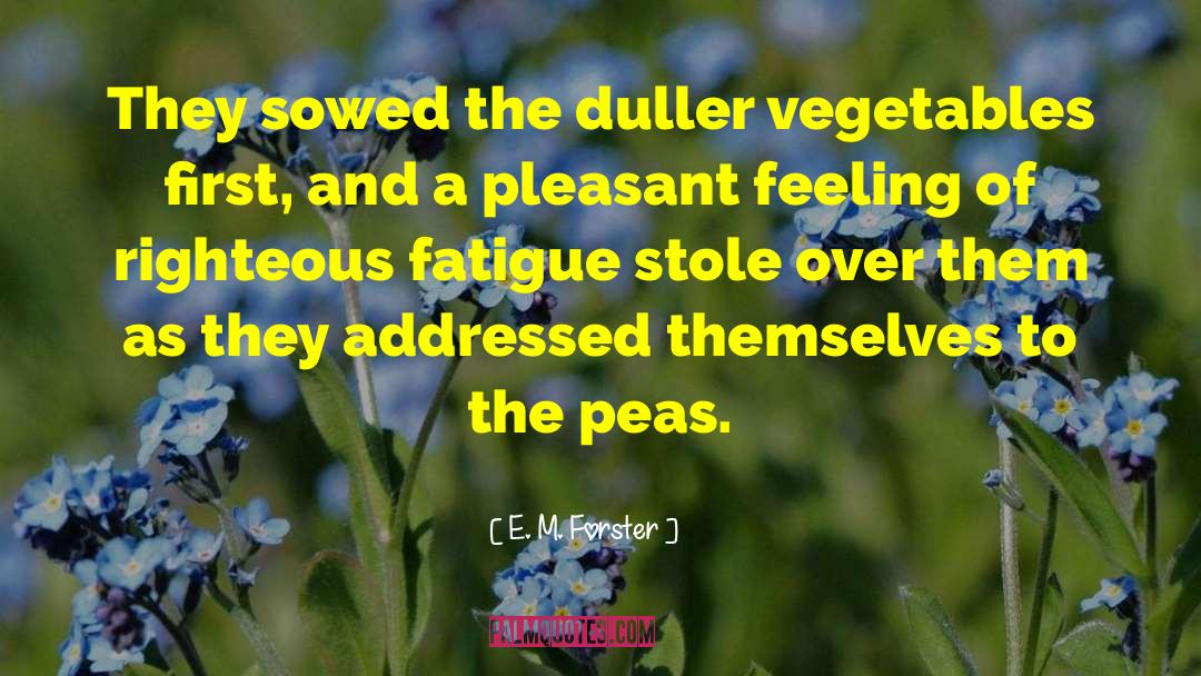 E. M. Forster Quotes: They sowed the duller vegetables