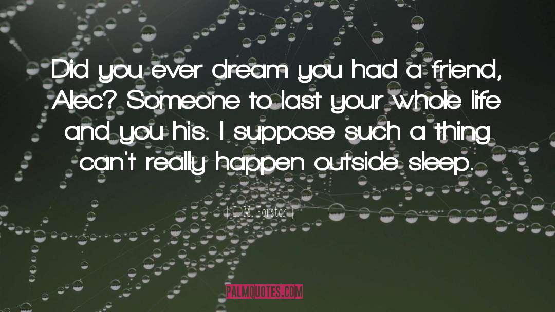 E. M. Forster Quotes: Did you ever dream you