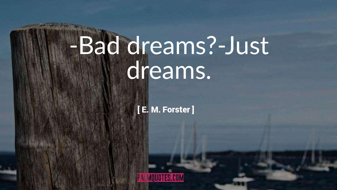 E. M. Forster Quotes: -Bad dreams?<br />-Just dreams.