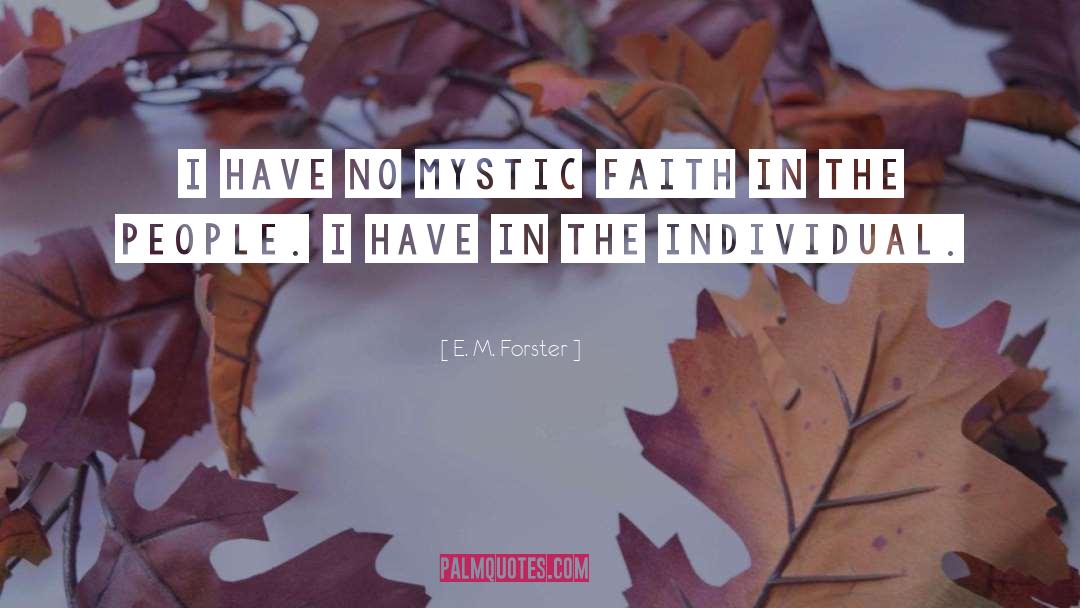 E. M. Forster Quotes: I have no mystic faith