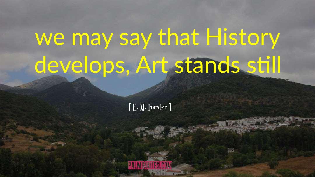 E. M. Forster Quotes: we may say that History