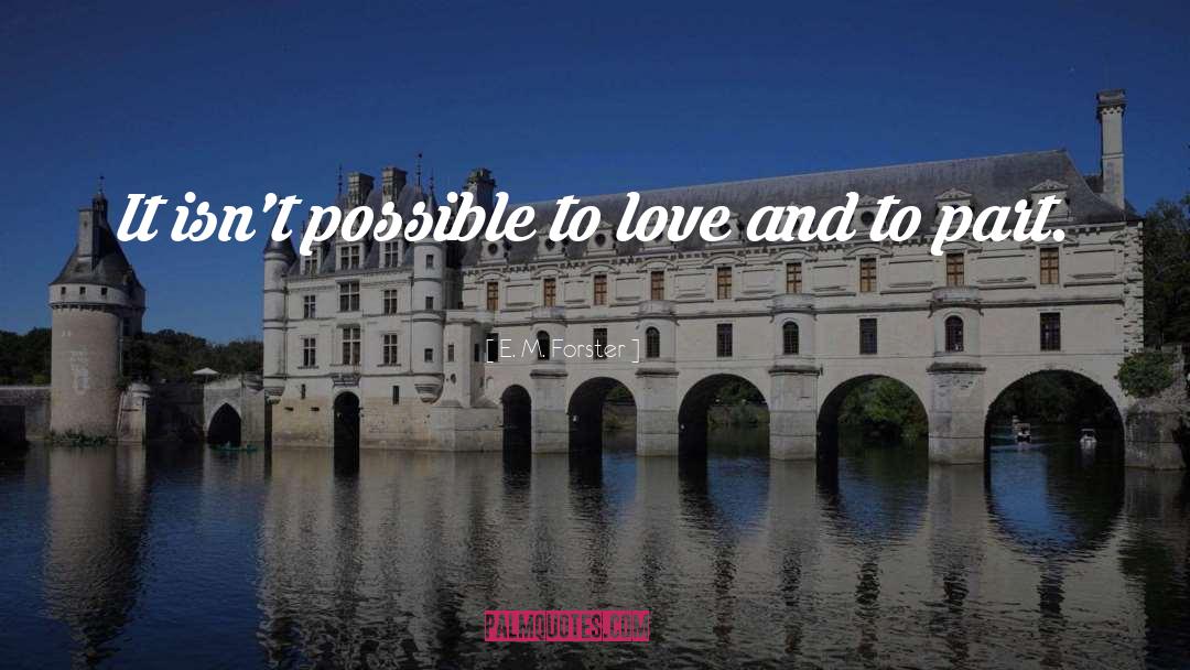 E. M. Forster Quotes: It isn't possible to love