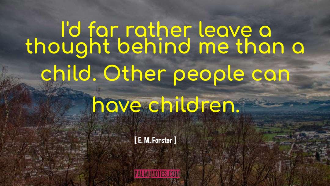 E. M. Forster Quotes: I'd far rather leave a