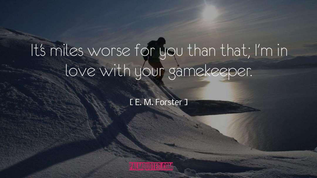 E. M. Forster Quotes: It's miles worse for you