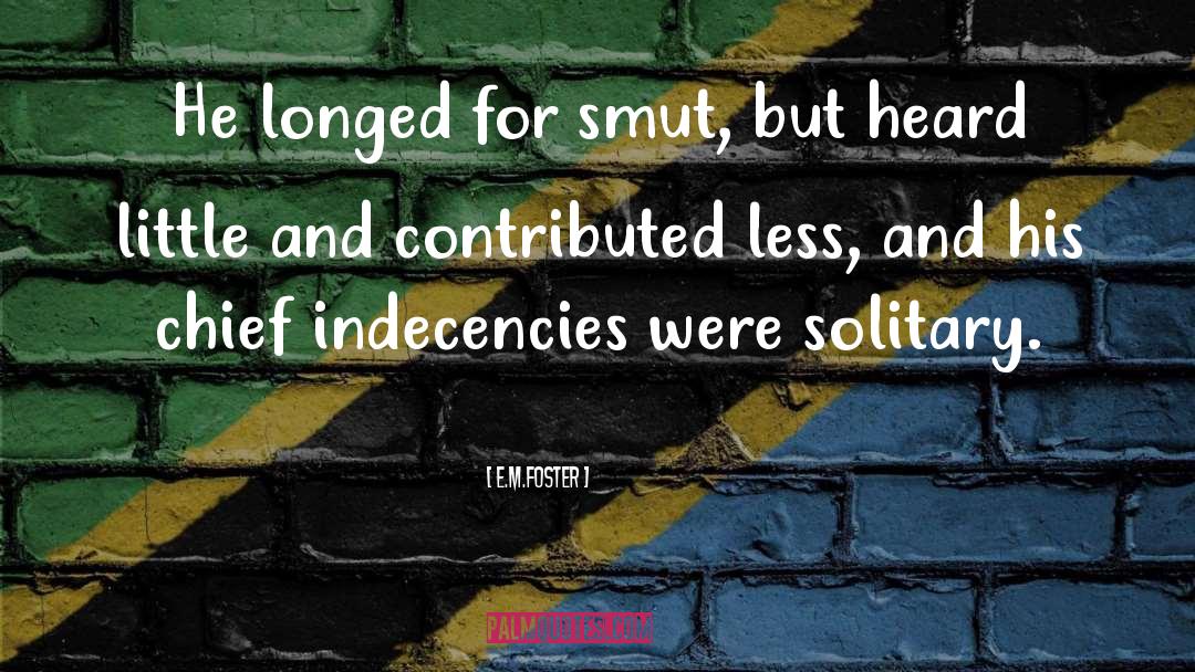 E.M.Foster Quotes: He longed for smut, but