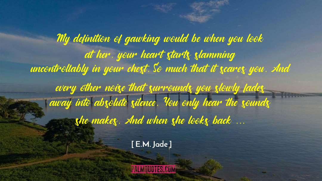 E.M. Jade Quotes: My definition of gawking would