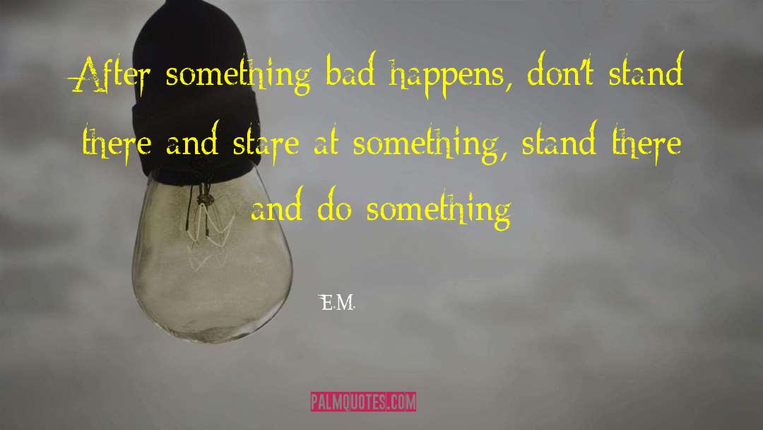 E.M. Quotes: After something bad happens, don't