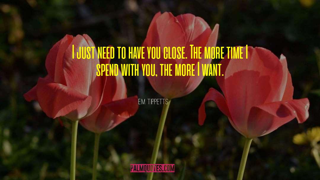 E.M. Tippetts Quotes: I just need to have