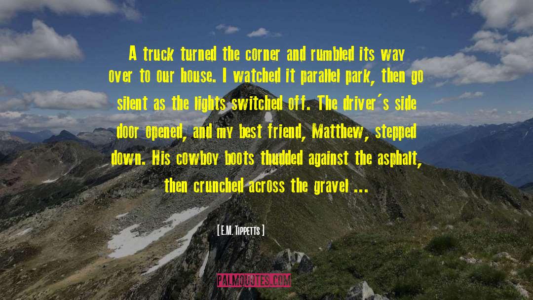 E.M. Tippetts Quotes: A truck turned the corner