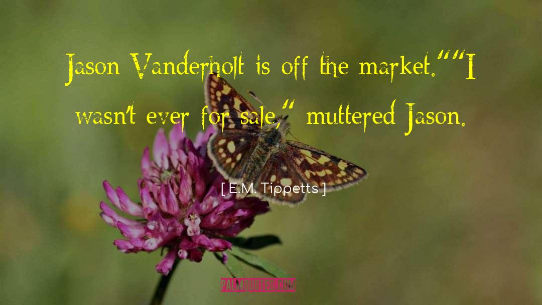E.M. Tippetts Quotes: Jason Vanderholt is off the