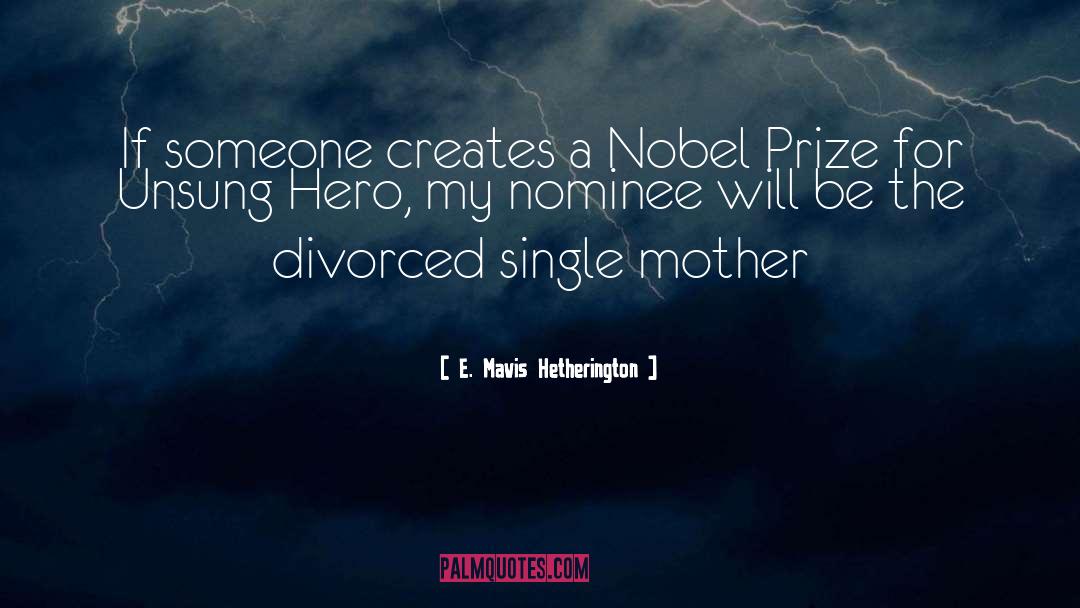 E. Mavis Hetherington Quotes: If someone creates a Nobel