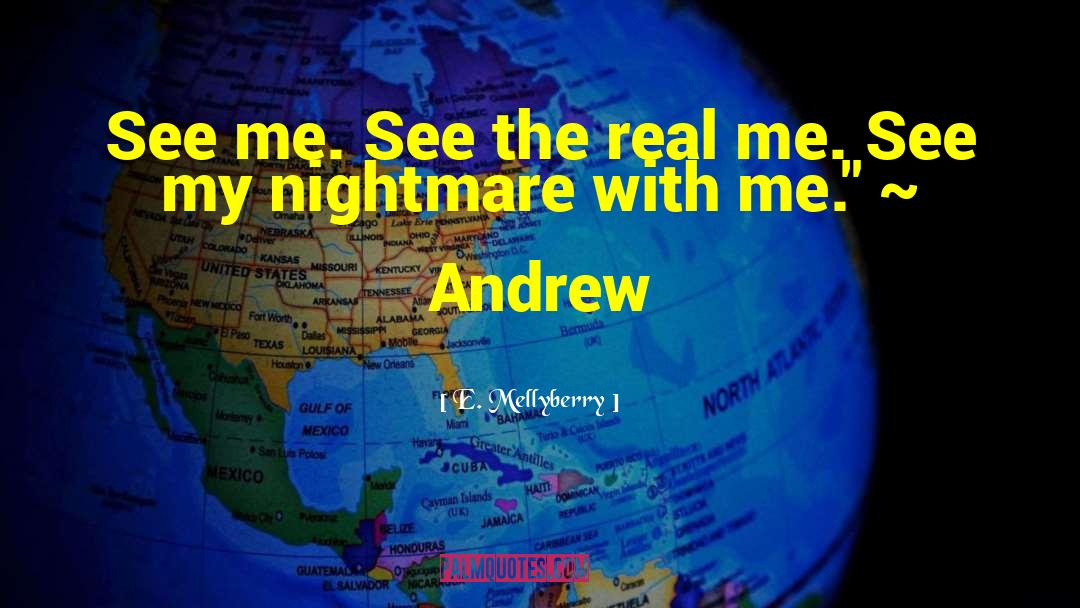 E. Mellyberry Quotes: See me. See the real