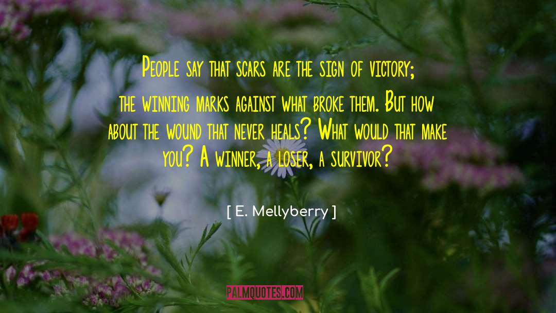 E. Mellyberry Quotes: People say that scars are