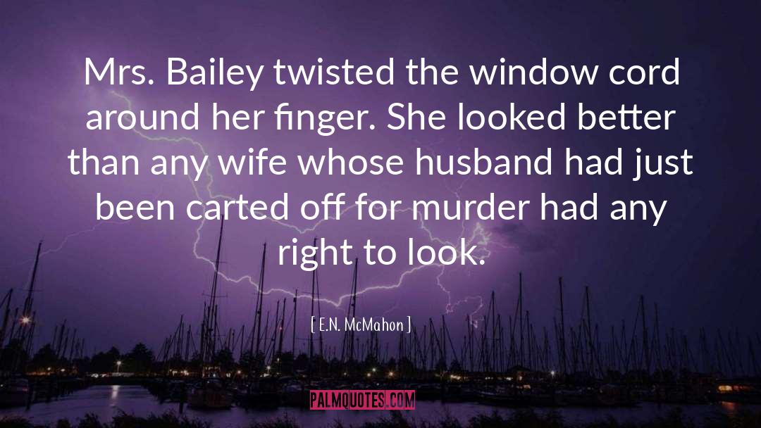 E.N. McMahon Quotes: Mrs. Bailey twisted the window