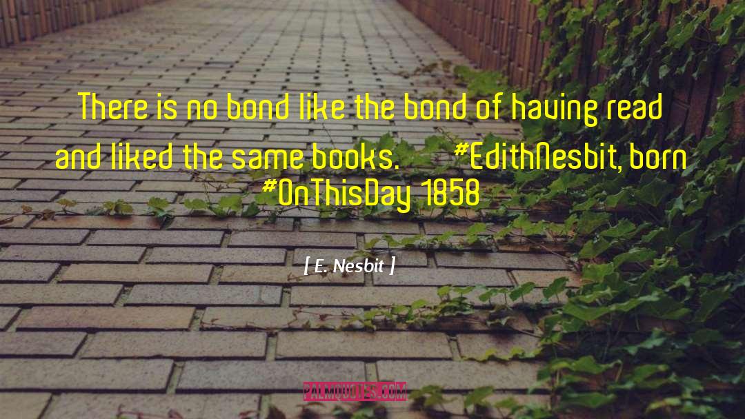 E. Nesbit Quotes: There is no bond like