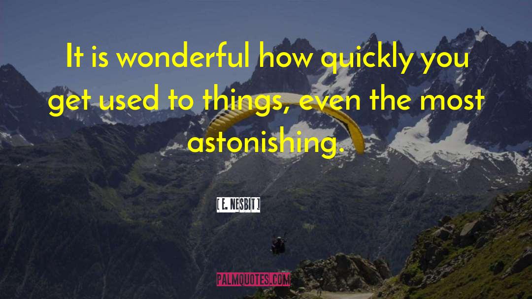 E. Nesbit Quotes: It is wonderful how quickly