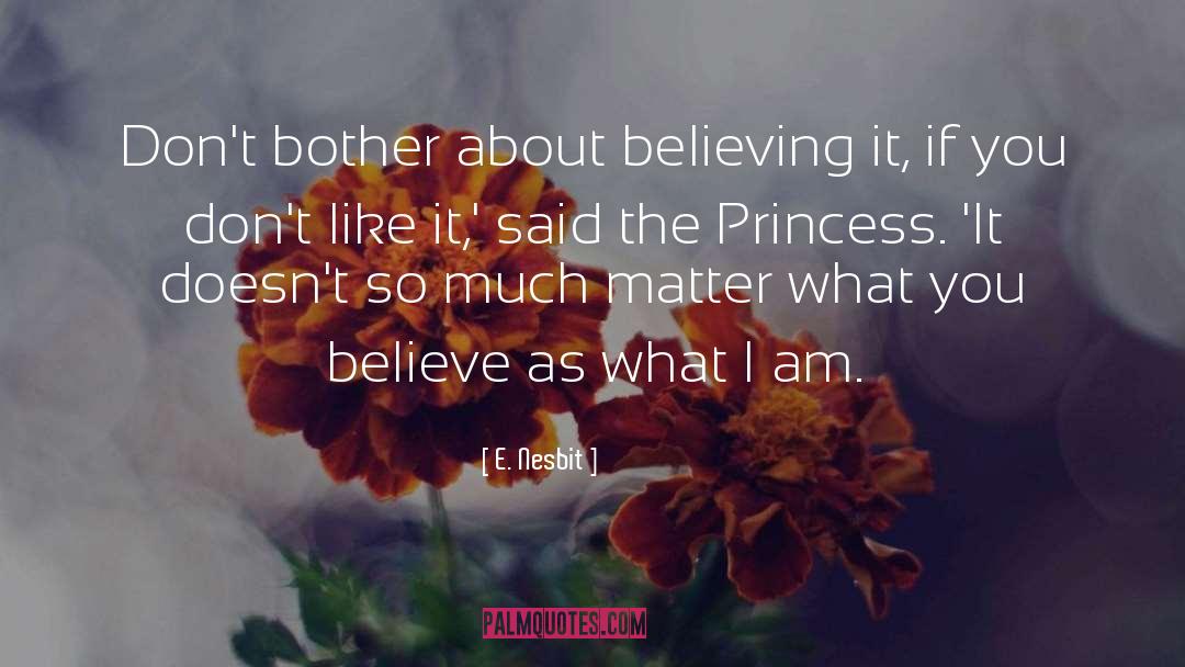 E. Nesbit Quotes: Don't bother about believing it,