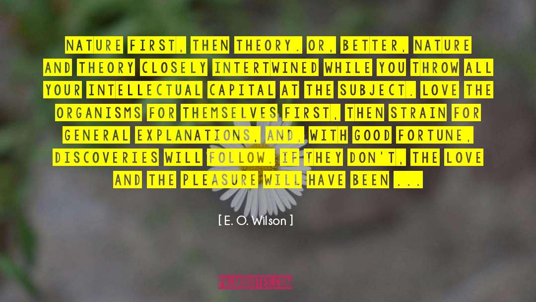 E. O. Wilson Quotes: Nature first, then theory. Or,