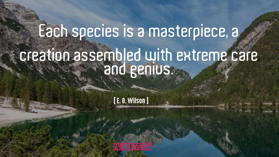 E. O. Wilson Quotes: Each species is a masterpiece,