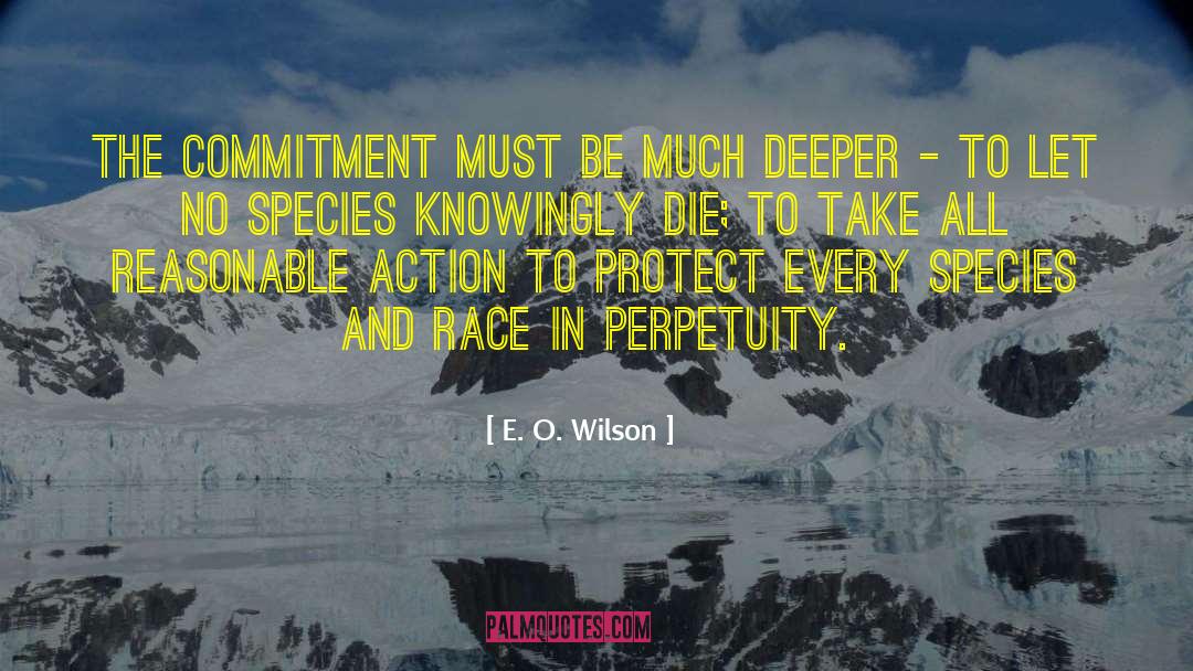 E. O. Wilson Quotes: The commitment must be much