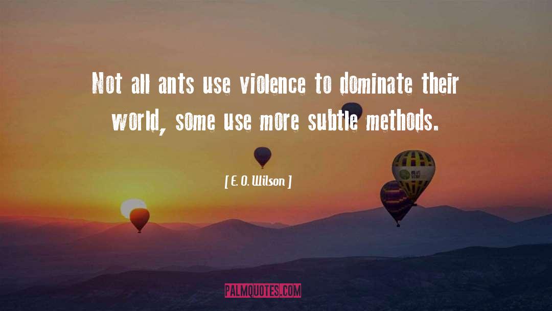 E. O. Wilson Quotes: Not all ants use violence