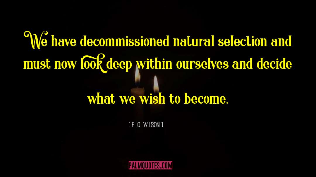 E. O. Wilson Quotes: We have decommissioned natural selection