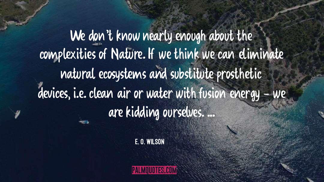E. O. Wilson Quotes: We don't know nearly enough