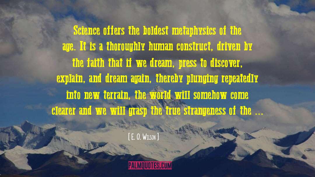 E. O. Wilson Quotes: Science offers the boldest metaphysics
