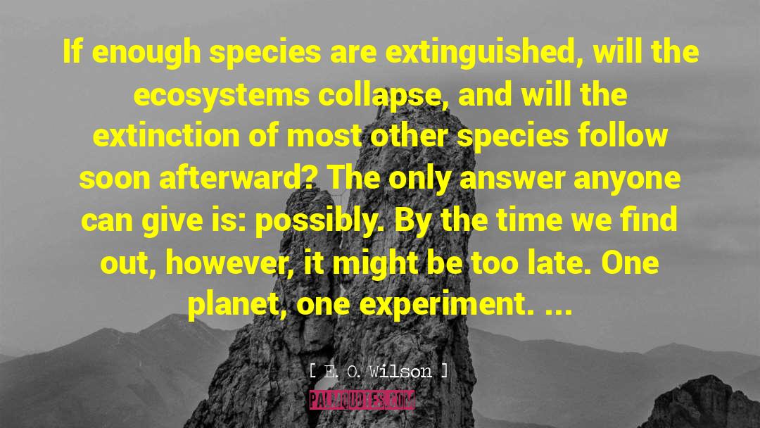E. O. Wilson Quotes: If enough species are extinguished,