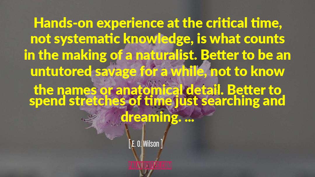 E. O. Wilson Quotes: Hands-on experience at the critical