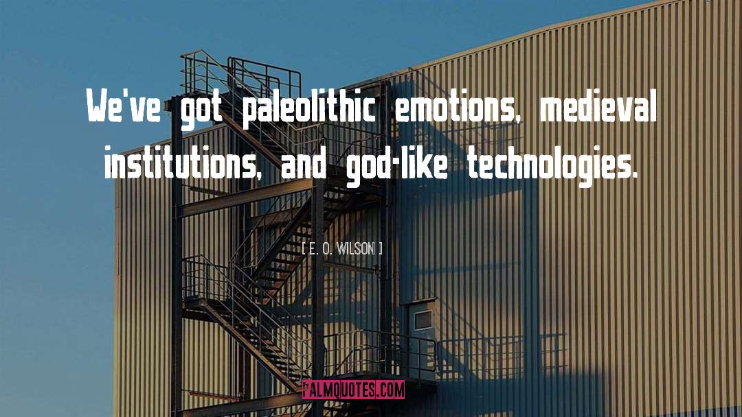 E. O. Wilson Quotes: We've got paleolithic emotions, medieval