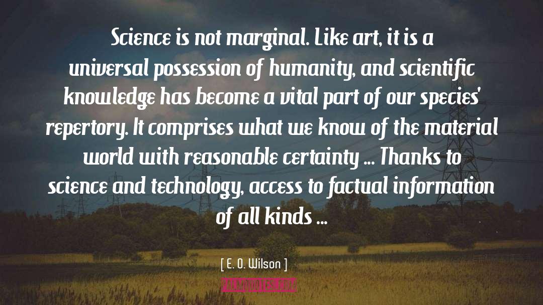 E. O. Wilson Quotes: Science is not marginal. Like