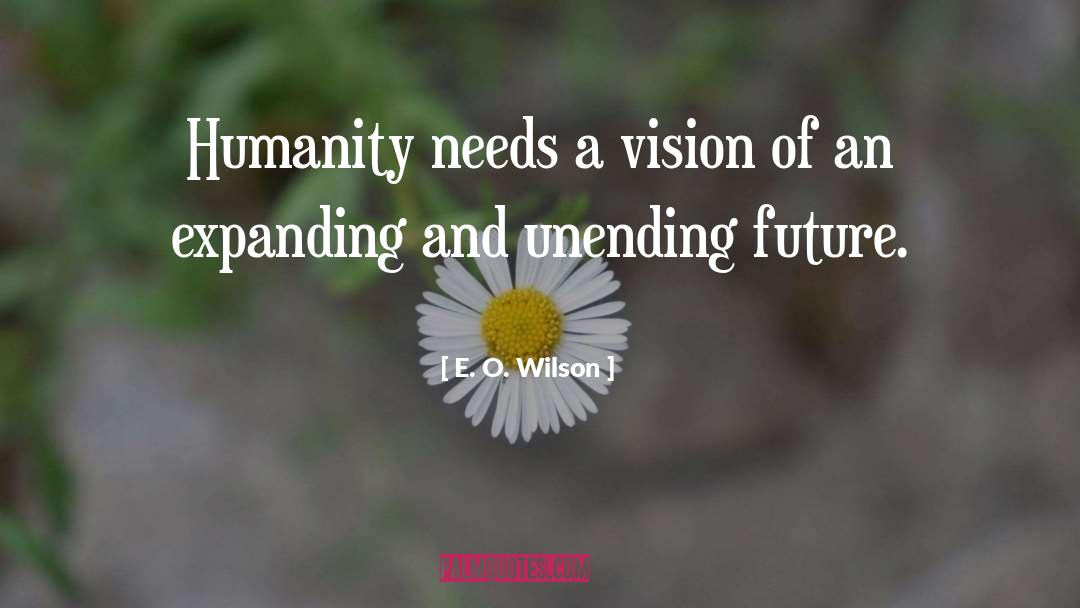 E. O. Wilson Quotes: Humanity needs a vision of