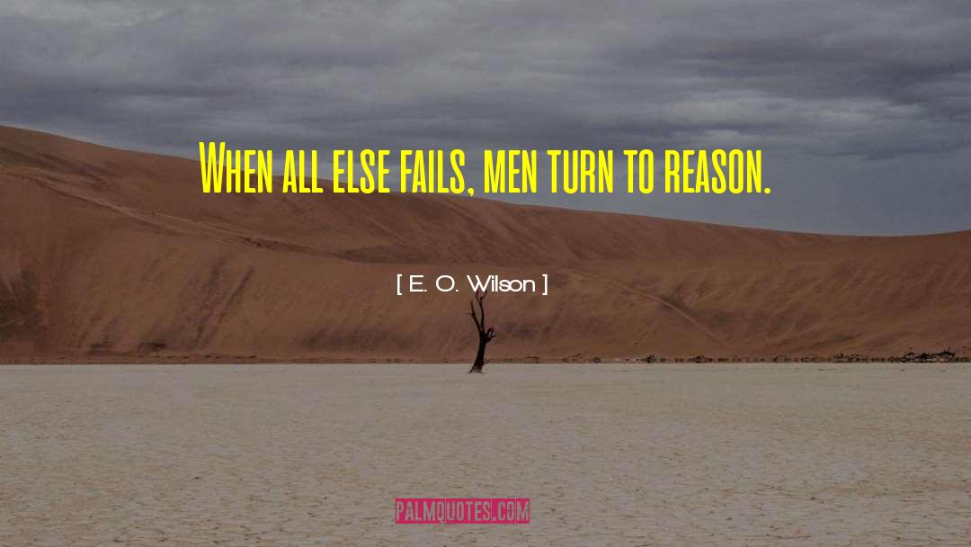 E. O. Wilson Quotes: When all else fails, men