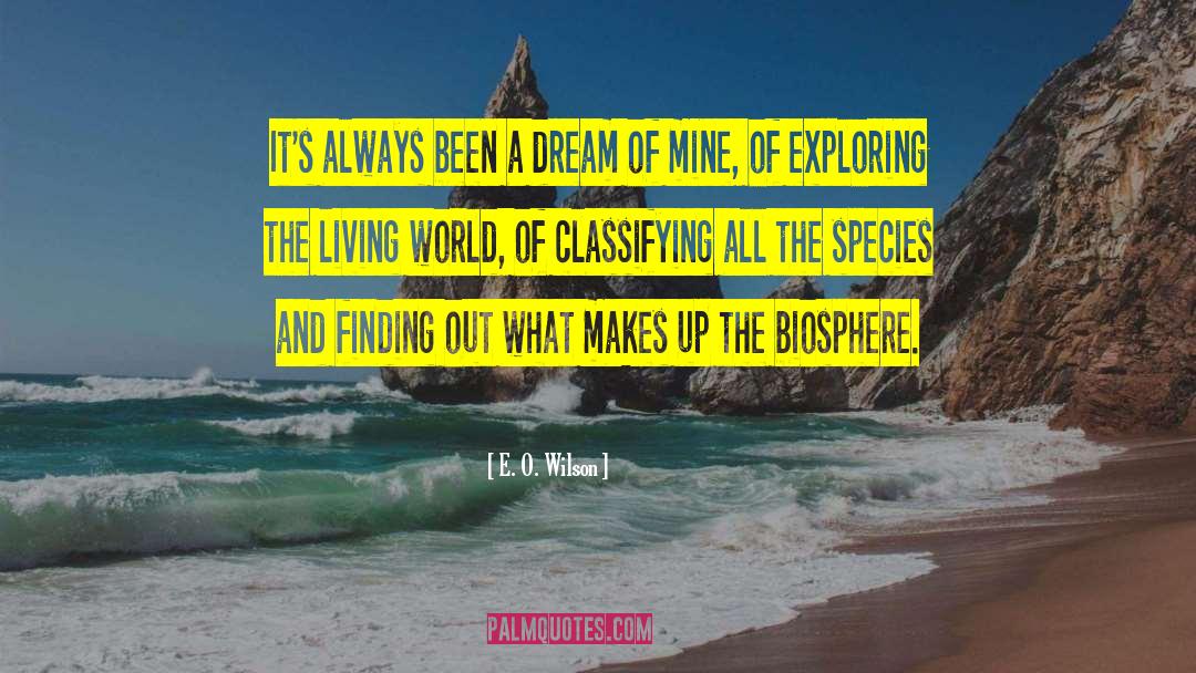 E. O. Wilson Quotes: It's always been a dream