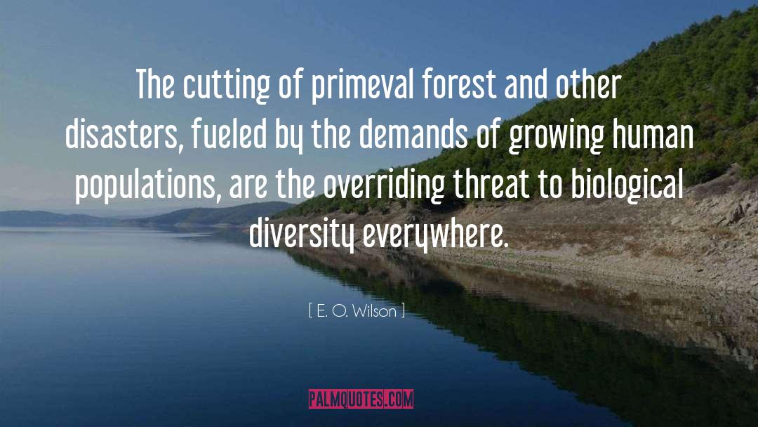 E. O. Wilson Quotes: The cutting of primeval forest