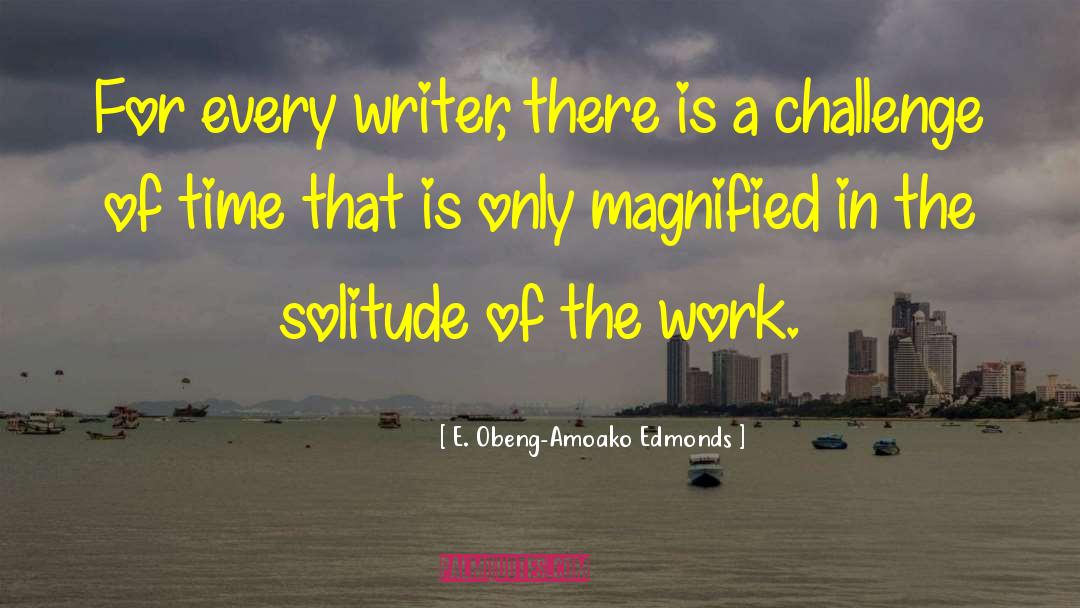 E. Obeng-Amoako Edmonds Quotes: For every writer, there is