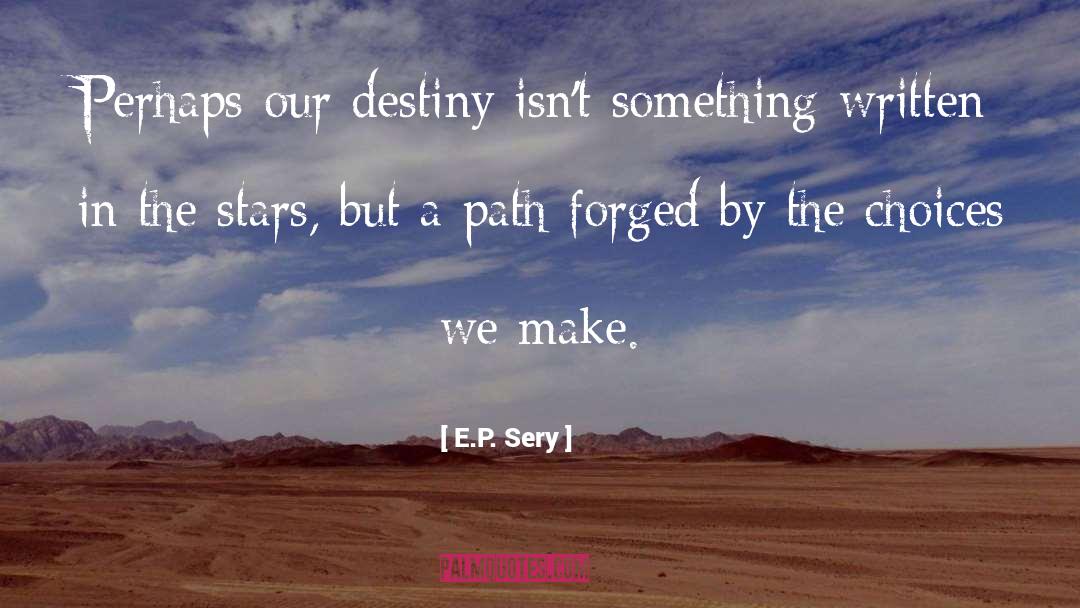 E.P. Sery Quotes: Perhaps our destiny isn't something