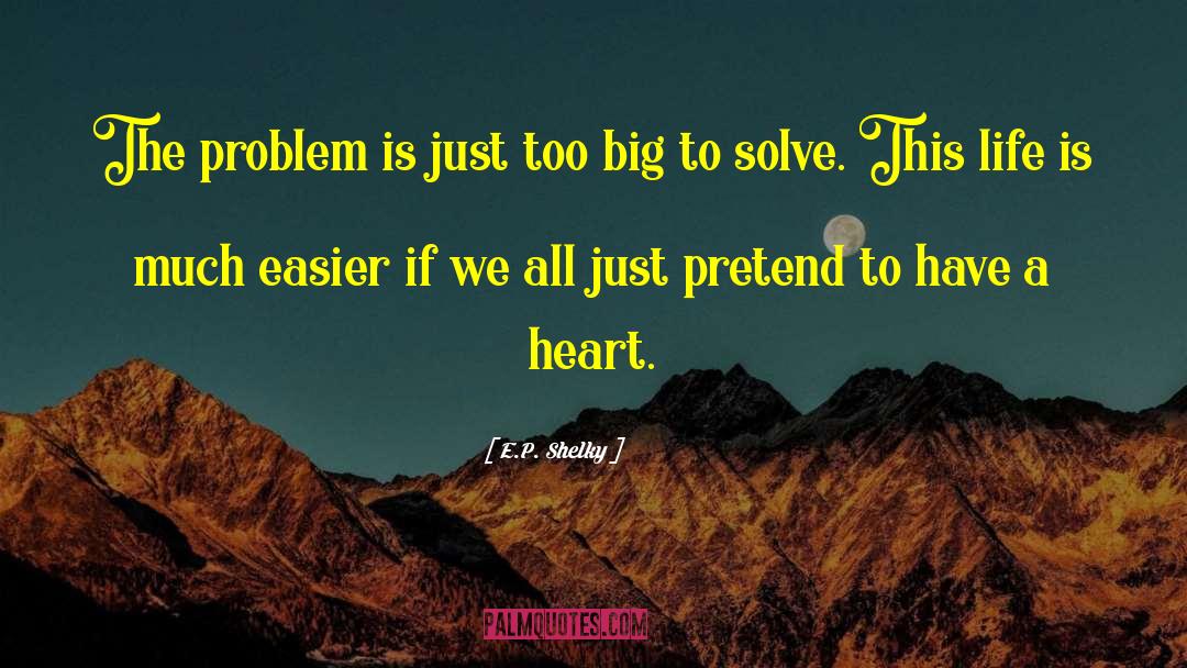 E.P. Shelky Quotes: The problem is just too